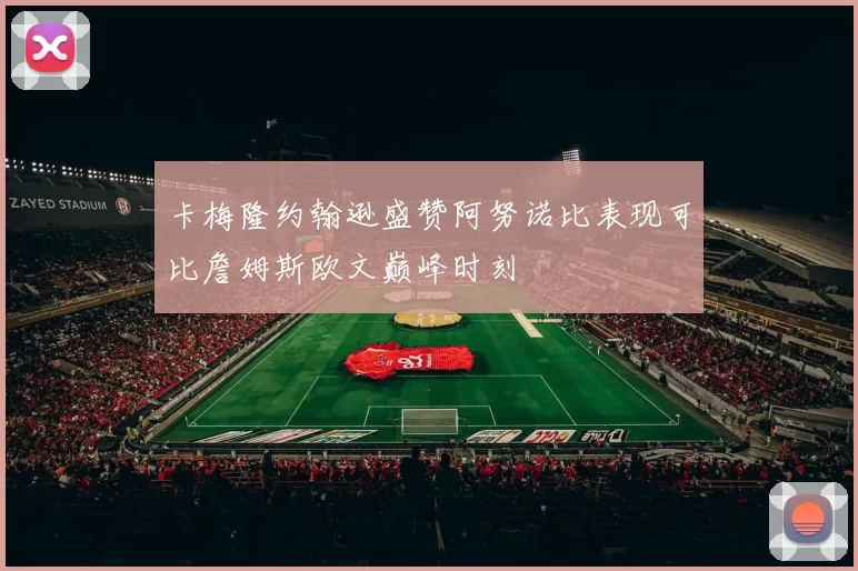 卡梅隆约翰逊盛赞阿努诺比表现可比詹姆斯欧文巅峰时刻